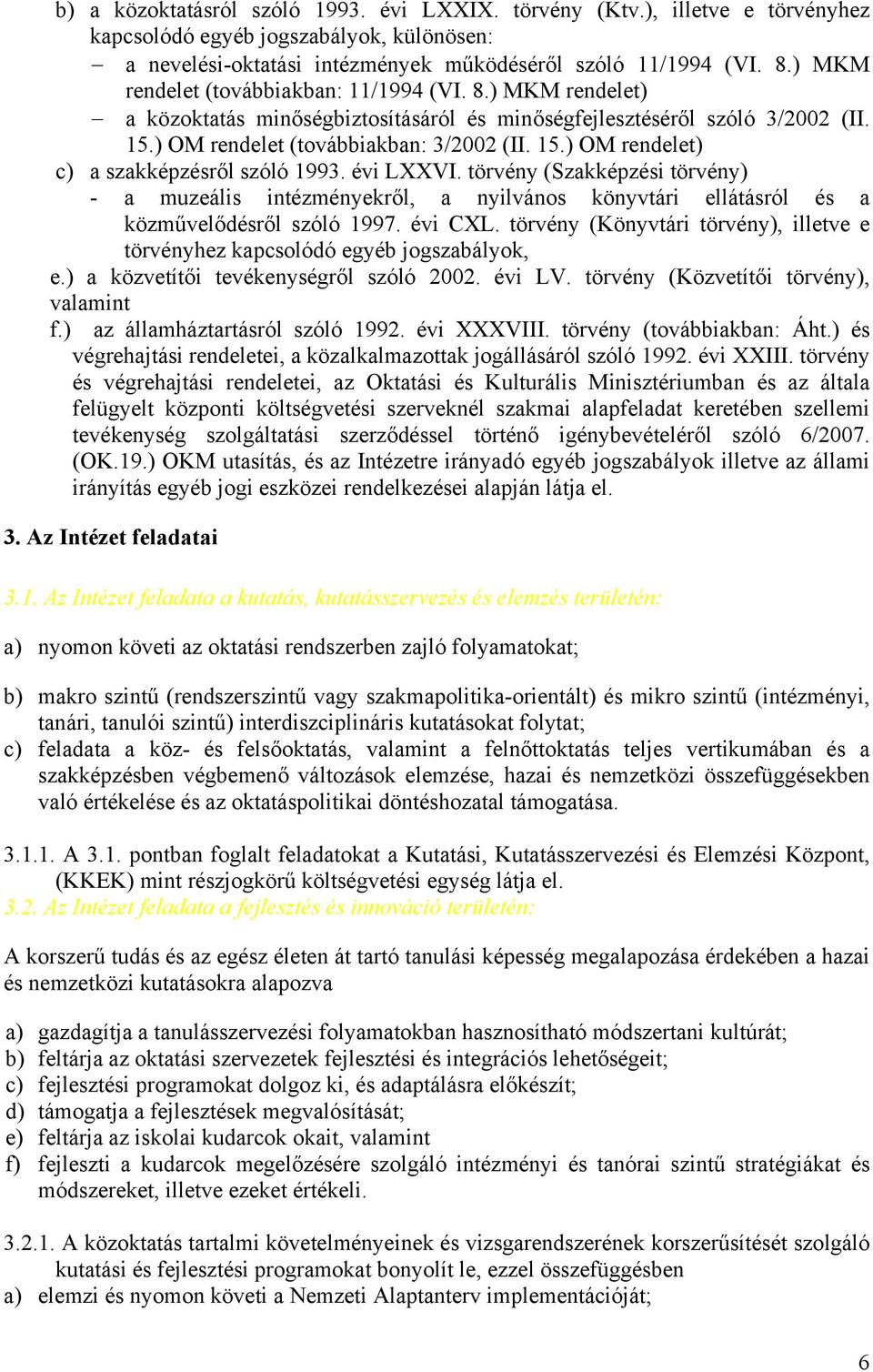 évi LXXVI. törvény (Szakképzési törvény) - a muzeális intézményekről, a nyilvános könyvtári ellátásról és a közművelődésről szóló 1997. évi CXL.