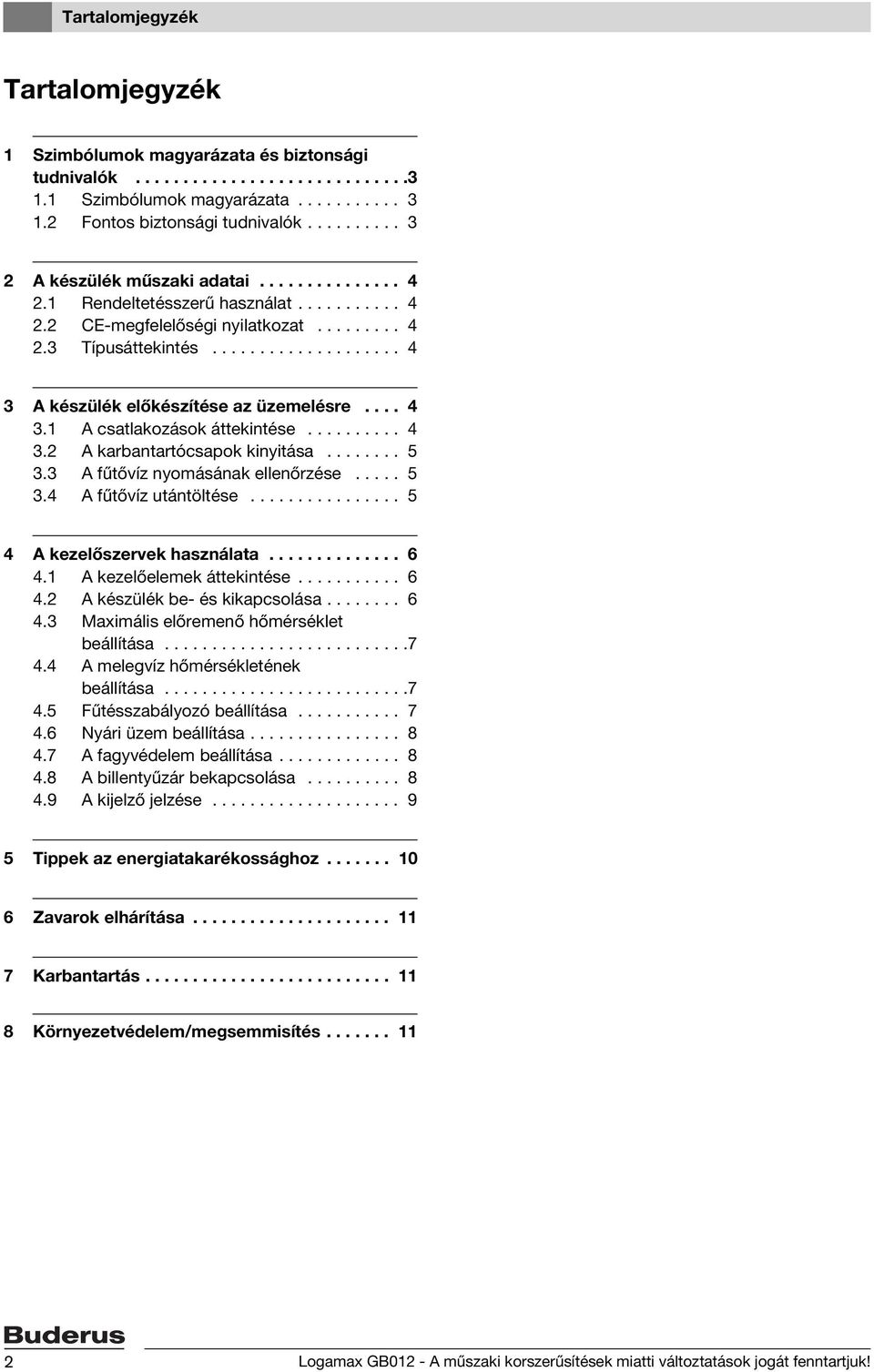 ................... 4 3 A készülék előkészítése az üzemelésre.... 4 3.1 A csatlakozások áttekintése.......... 4 3.2 A karbantartócsapok kinyitása........ 5 3.3 A fűtővíz nyomásának ellenőrzése..... 5 3.4 A fűtővíz utántöltése.