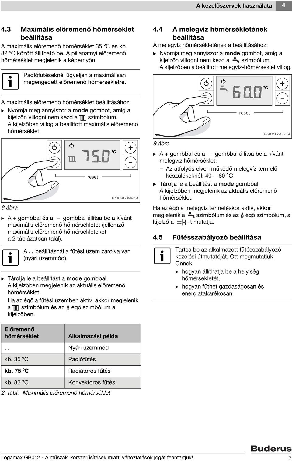 4 A melegvíz hőmérsékletének beállítása A melegvíz hőmérsékletének a beállításához: B Nyomja meg annyiszor a gombot, amíg a kijelzőn villogni nem kezd a szimbólum.