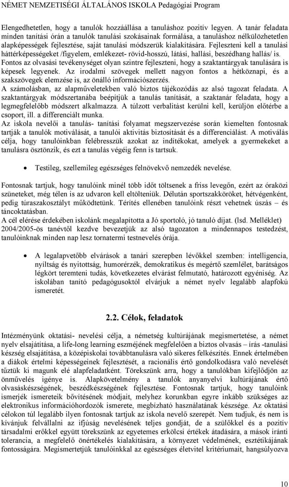 Fejleszteni kell a tanulási háttérképességeket /figyelem, emlékezet- rövid-hosszú, látási, hallási, beszédhang hallás/ is.