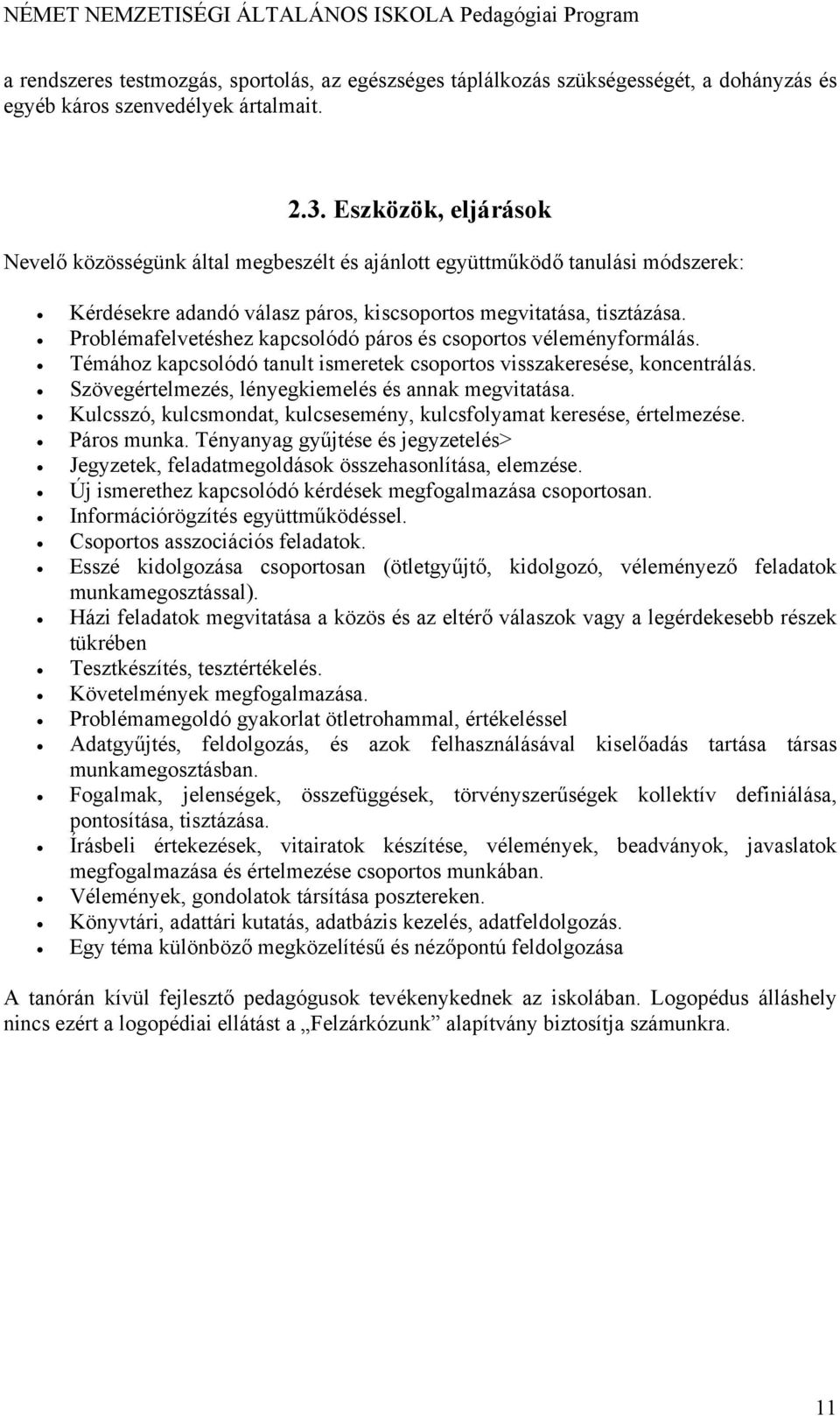 Problémafelvetéshez kapcsolódó páros és csoportos véleményformálás. Témához kapcsolódó tanult ismeretek csoportos visszakeresése, koncentrálás. Szövegértelmezés, lényegkiemelés és annak megvitatása.