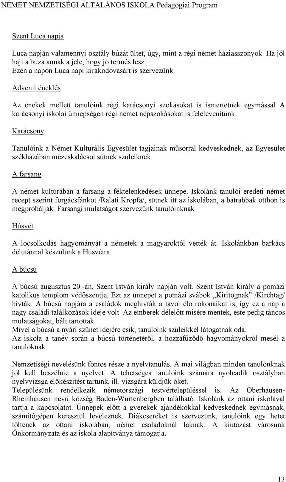 Adventi éneklés Az énekek mellett tanulóink régi karácsonyi szokásokat is ismertetnek egymással A karácsonyi iskolai ünnepségen régi német népszokásokat is felelevenítünk.