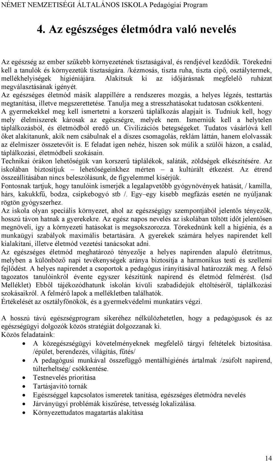 Az egészséges életmód másik alappillére a rendszeres mozgás, a helyes légzés, testtartás megtanítása, illetve megszerettetése. Tanulja meg a stresszhatásokat tudatosan csökkenteni.