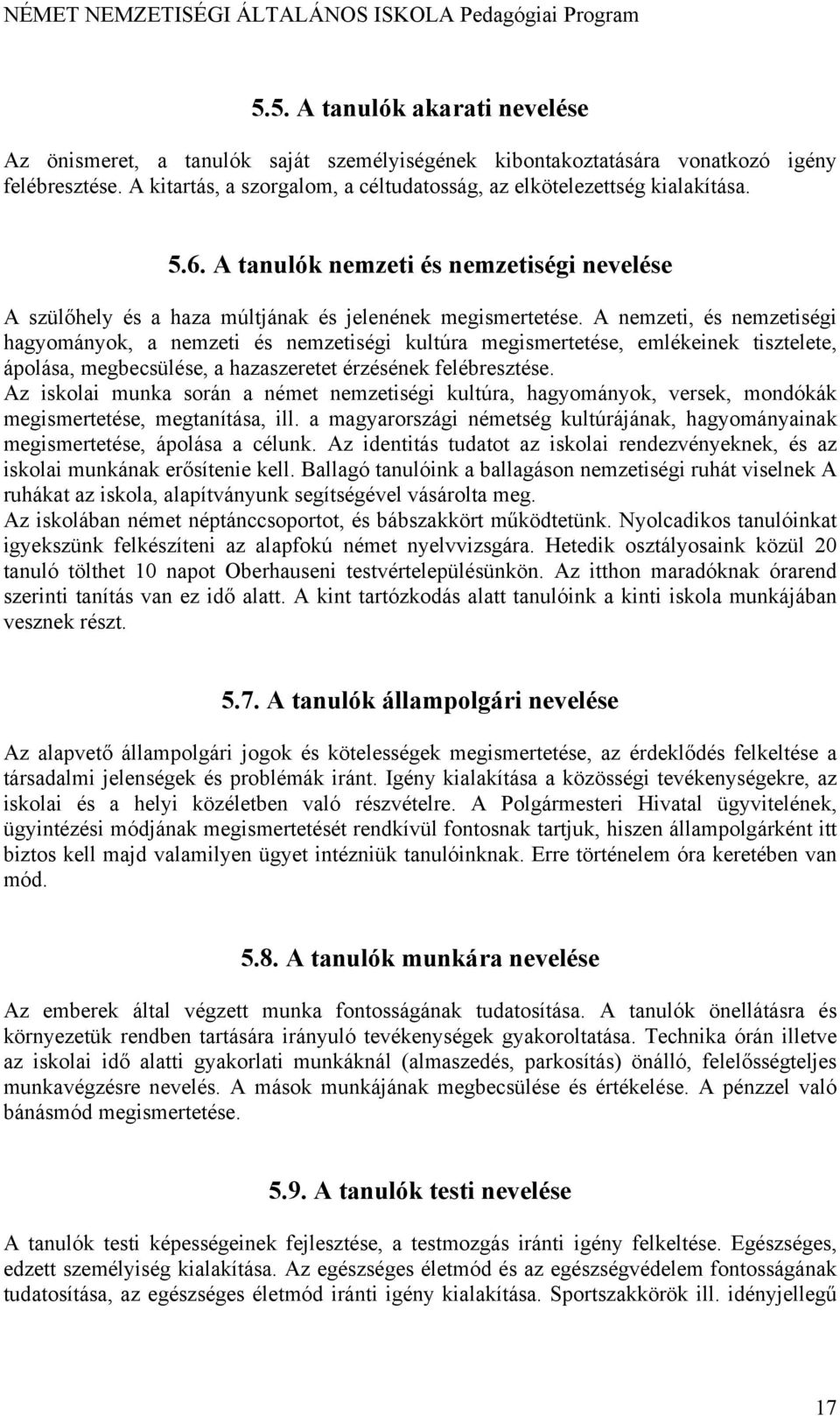 A nemzeti, és nemzetiségi hagyományok, a nemzeti és nemzetiségi kultúra megismertetése, emlékeinek tisztelete, ápolása, megbecsülése, a hazaszeretet érzésének felébresztése.