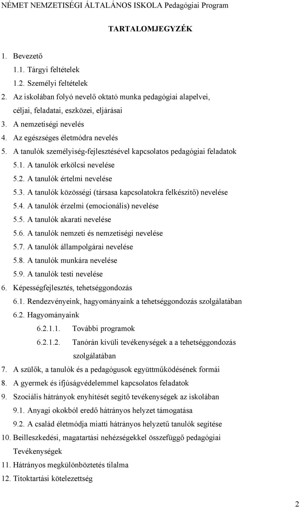 A tanulók közösségi (társasa kapcsolatokra felkészítő) nevelése 5.4. A tanulók érzelmi (emocionális) nevelése 5.5. A tanulók akarati nevelése 5.6. A tanulók nemzeti és nemzetiségi nevelése 5.7.