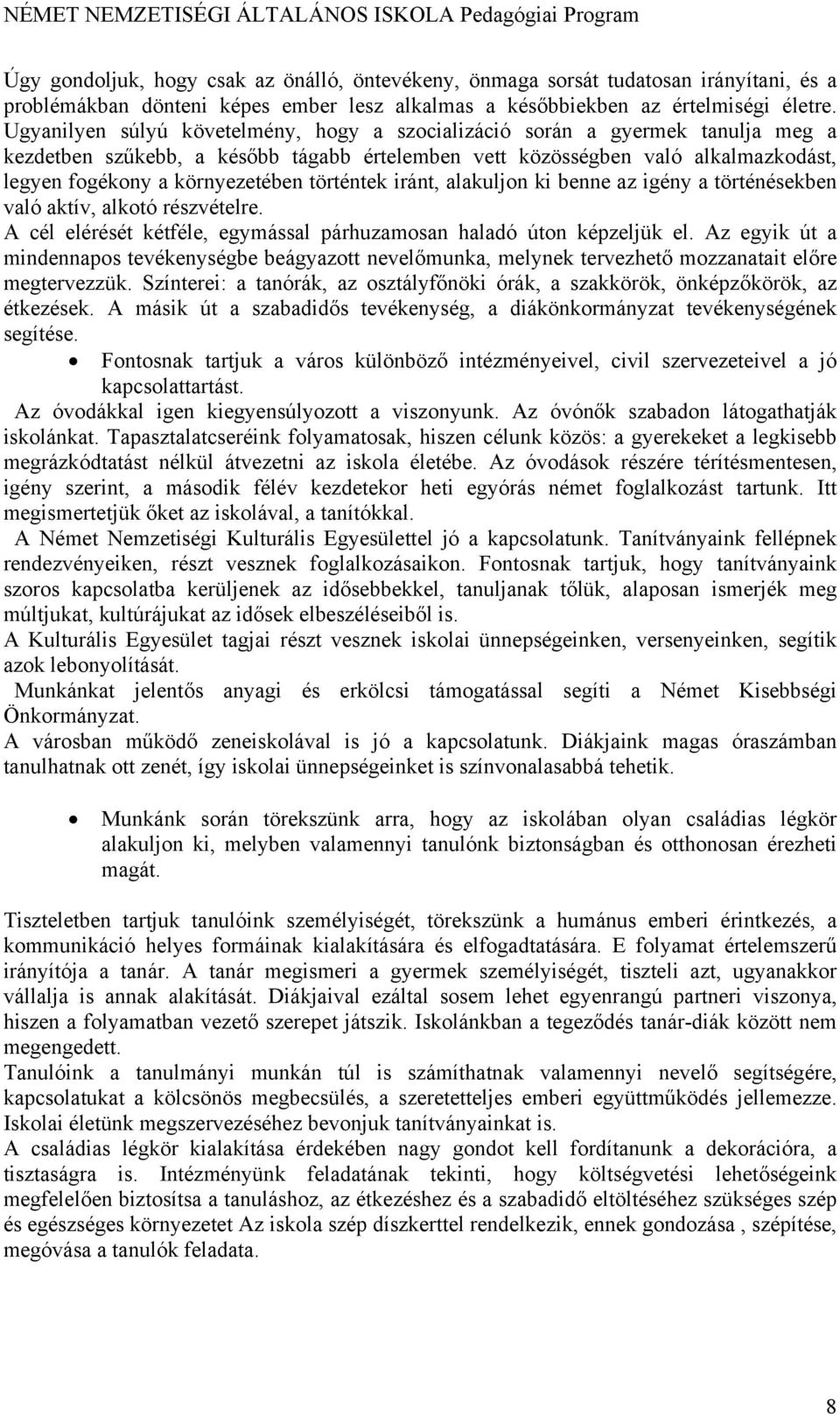 történtek iránt, alakuljon ki benne az igény a történésekben való aktív, alkotó részvételre. A cél elérését kétféle, egymással párhuzamosan haladó úton képzeljük el.