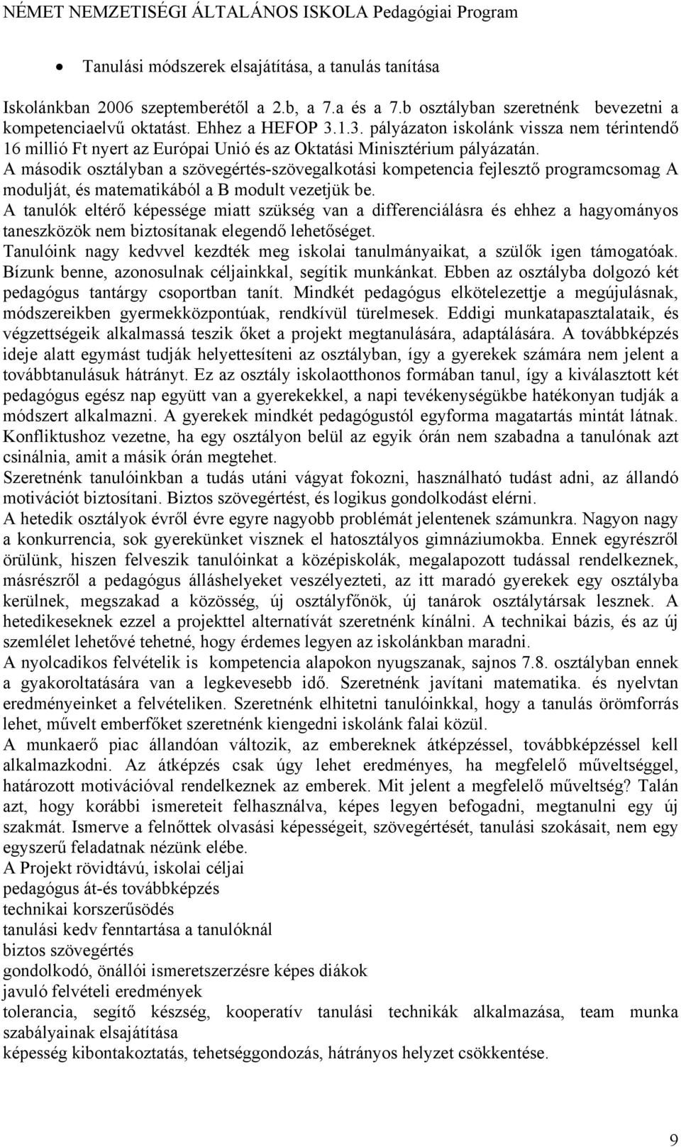 A második osztályban a szövegértés-szövegalkotási kompetencia fejlesztő programcsomag A modulját, és matematikából a B modult vezetjük be.