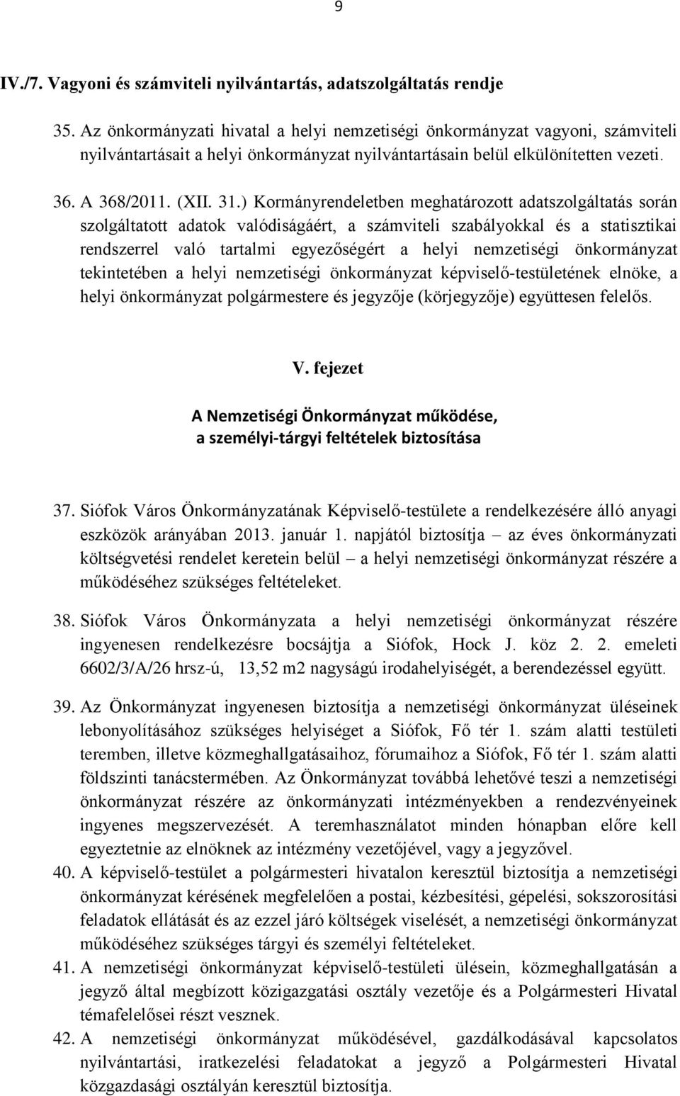 ) Kormányrendeletben meghatározott adatszolgáltatás során szolgáltatott adatok valódiságáért, a számviteli szabályokkal és a statisztikai rendszerrel való tartalmi egyezőségért a helyi nemzetiségi