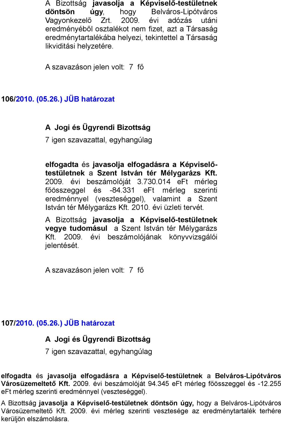 ) JÜB határozat a Szent István tér Mélygarázs Kft. 2009. évi beszámolóját 3.730.014 eft mérleg főösszeggel és -84.