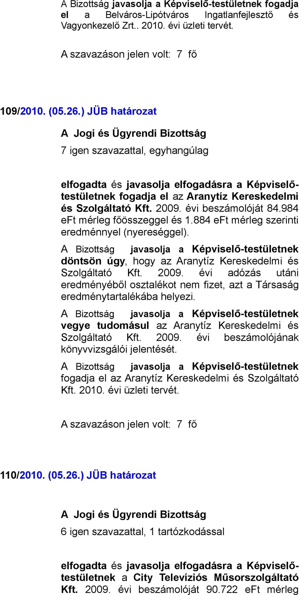 évi adózás utáni eredményéből osztalékot nem fizet, azt a Társaság eredménytartalékába helyezi. vegye tudomásul az Aranytíz Kereskedelmi és Szolgáltató Kft. 2009.