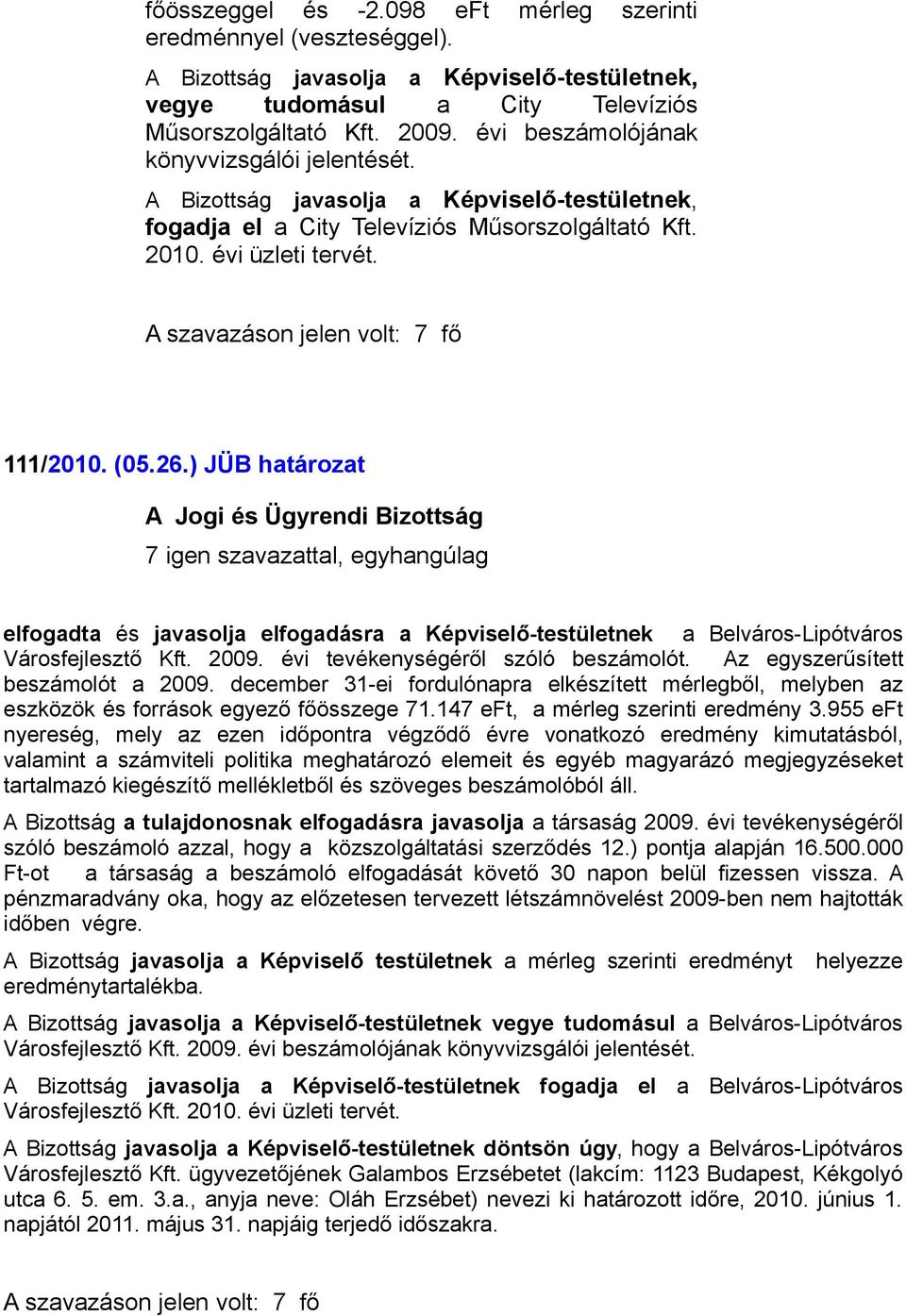 ) JÜB határozat elfogadta és javasolja elfogadásra a Képviselő-testületnek a Belváros-Lipótváros Városfejlesztő Kft. 2009. évi tevékenységéről szóló beszámolót. Az egyszerűsített beszámolót a 2009.