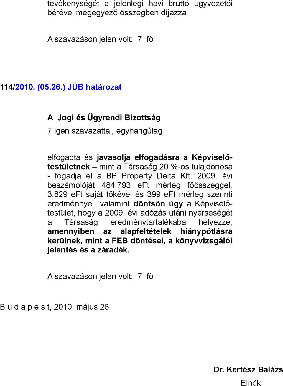 829 eft saját tőkével és 399 eft mérleg szerinti eredménnyel, valamint döntsön úgy a Képviselőtestület, hogy a 2009.