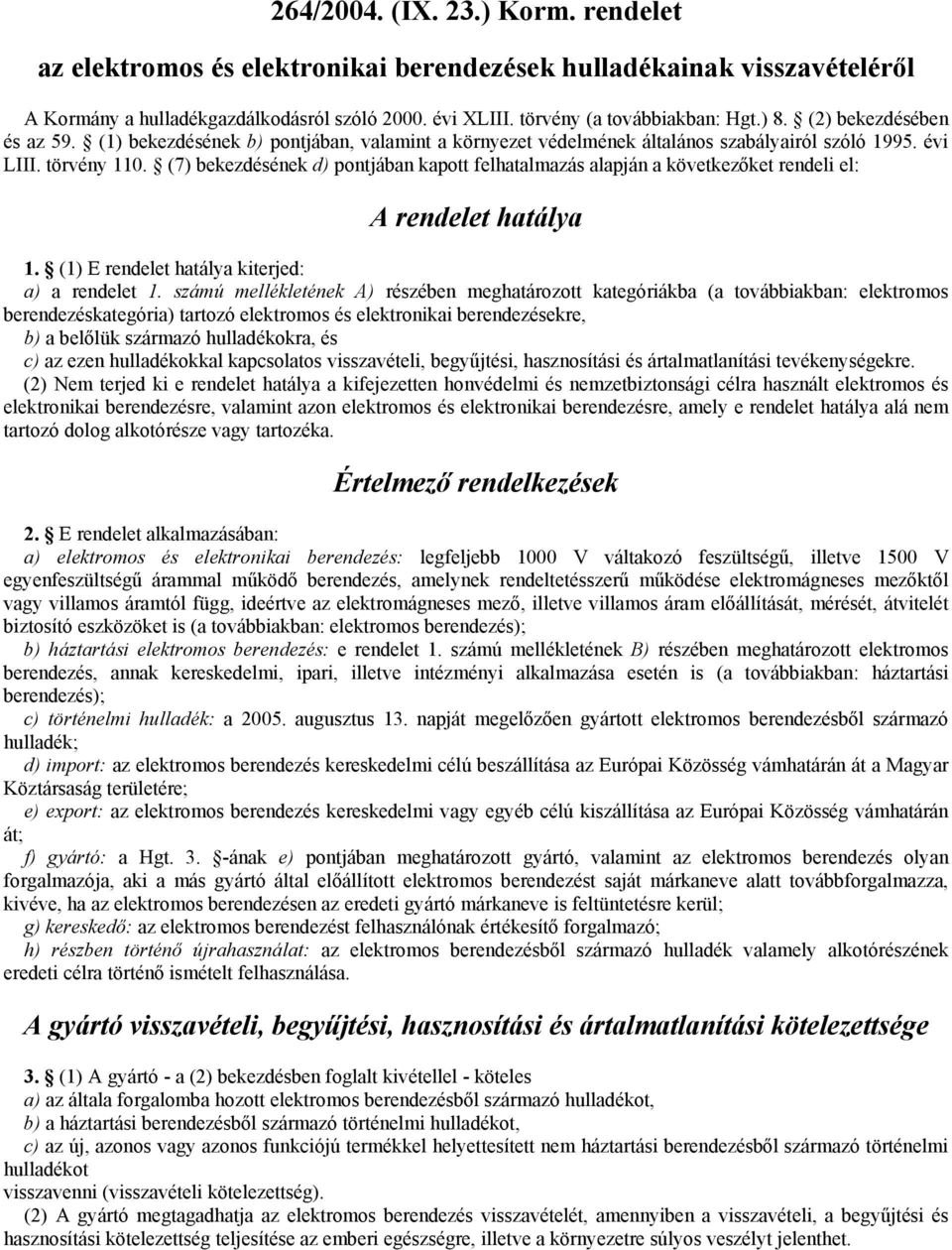 (7) bekezdésének d) pontjában kapott felhatalmazás alapján a következőket rendeli el: A rendelet hatálya 1. (1) E rendelet hatálya kiterjed: a) a rendelet 1.