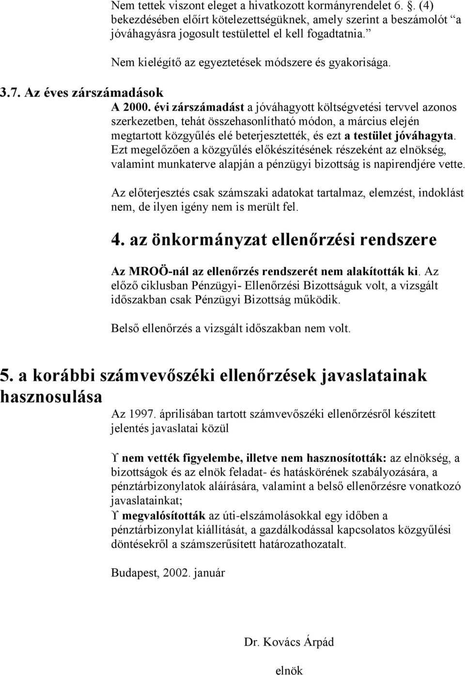 évi zárszámadást a jóváhagyott költségvetési tervvel azonos szerkezetben, tehát összehasonlítható módon, a március elején megtartott közgyűlés elé beterjesztették, és ezt a testület jóváhagyta.