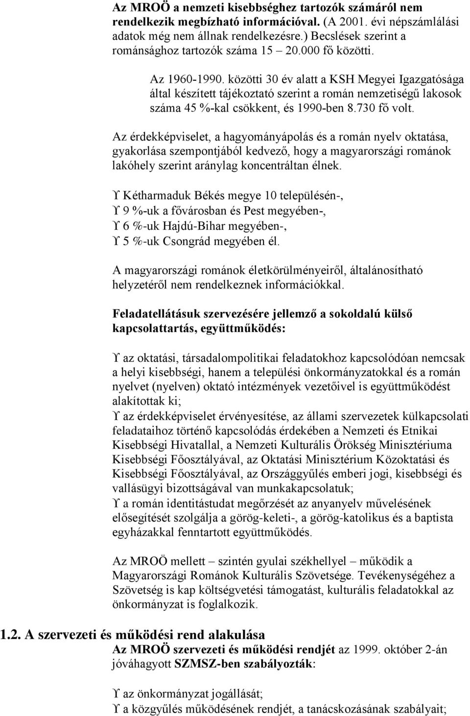 közötti 30 év alatt a KSH Megyei Igazgatósága által készített tájékoztató szerint a román nemzetiségű lakosok száma 45 %-kal csökkent, és 1990-ben 8.730 fő volt.