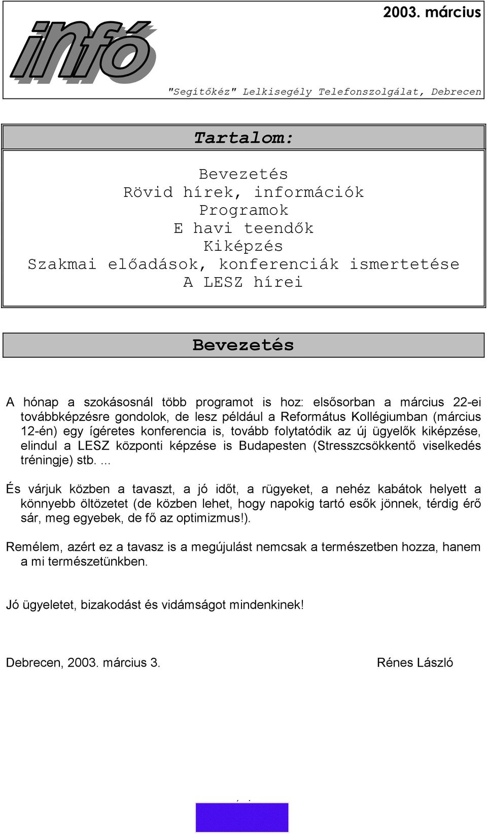 folytatódik az új ügyelők kiképzése, elindul a LESZ központi képzése is Budapesten (Stresszcsökkentő viselkedés tréningje) stb.