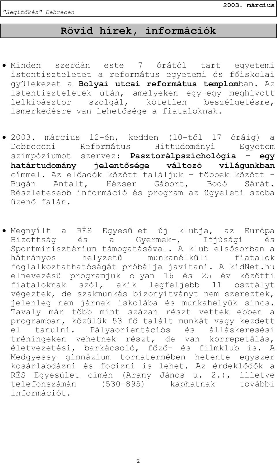 12-én, kedden (10-től 17 óráig) a Debreceni Református Hittudományi Egyetem szimpóziumot szervez: Pasztorálpszichológia - egy határtudomány jelentősége változó világunkban címmel.