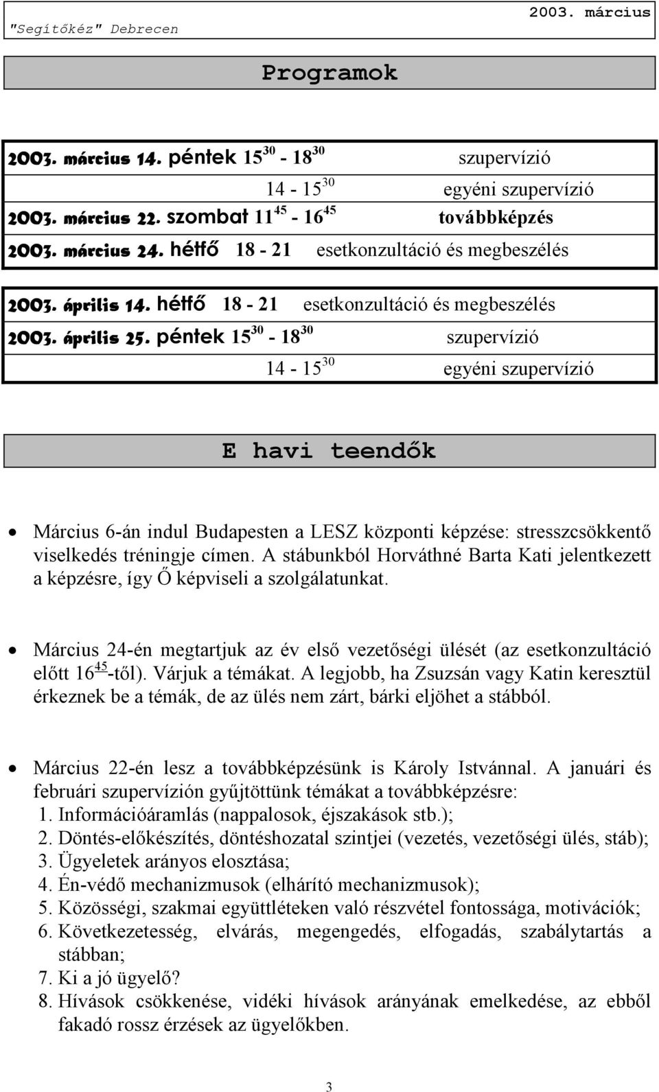 péntek 15 30-18 30 szupervízió 14-15 30 egyéni szupervízió E havi teendők Március 6-án indul Budapesten a LESZ központi képzése: stresszcsökkentő viselkedés tréningje címen.