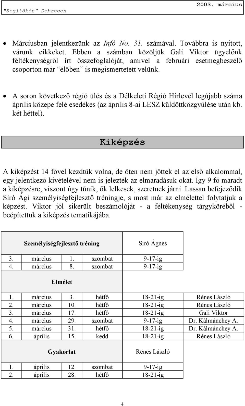 A soron következő régió ülés és a Délkeleti Régió Hírlevél legújabb száma április közepe felé esedékes (az április 8-ai LESZ küldöttközgyűlése után kb. két héttel).