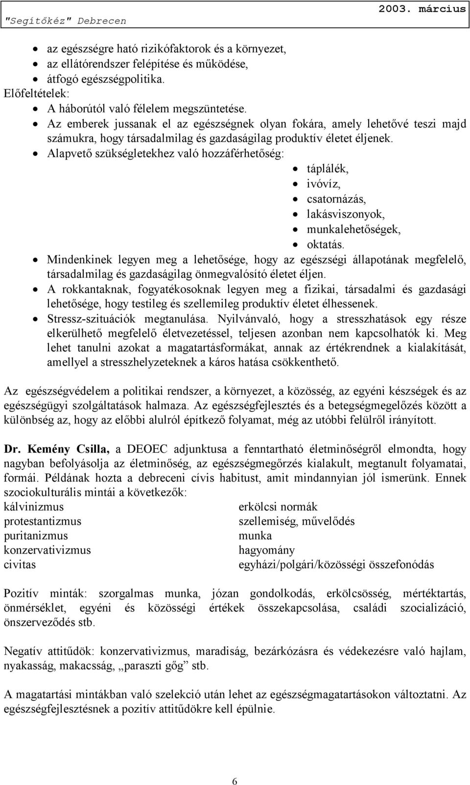 Alapvető szükségletekhez való hozzáférhetőség: táplálék, ivóvíz, csatornázás, lakásviszonyok, munkalehetőségek, oktatás.