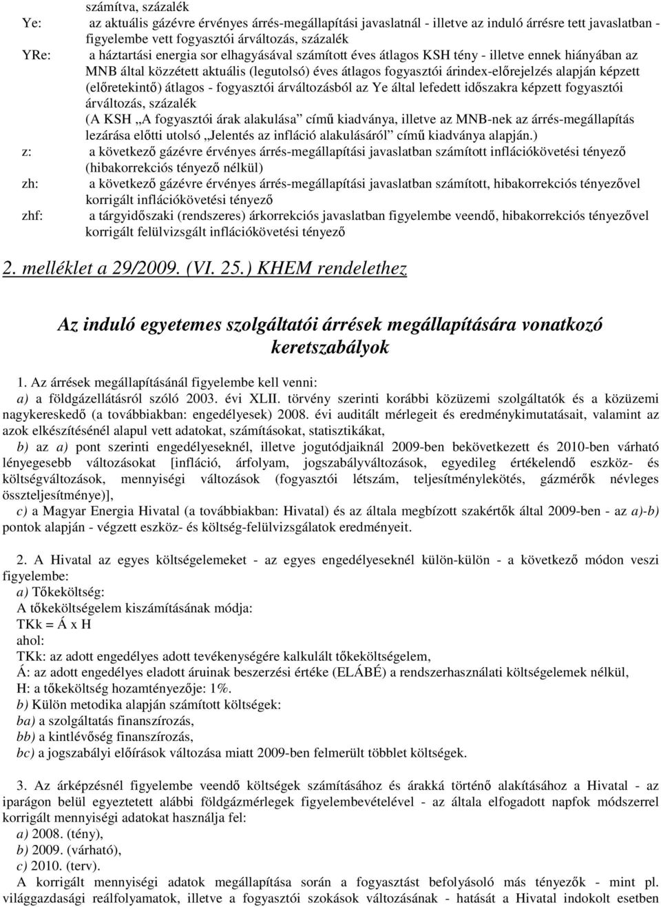 (előretekintő) átlagos - fogyasztói árváltozásból az Ye által lefedett időszakra képzett fogyasztói árváltozás, százalék (A KSH A fogyasztói árak alakulása című kiadványa, illetve az MNB-nek az