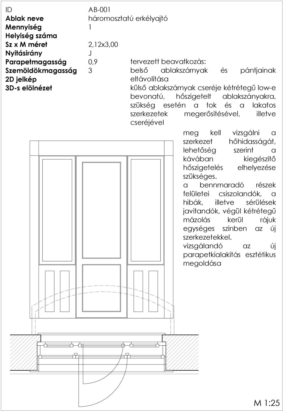 meg kell vizsgálni a szerkezet hőhidasságát, lehetőség szerint a kávában kiegészítő hőszigetelés elhelyezése szükséges.