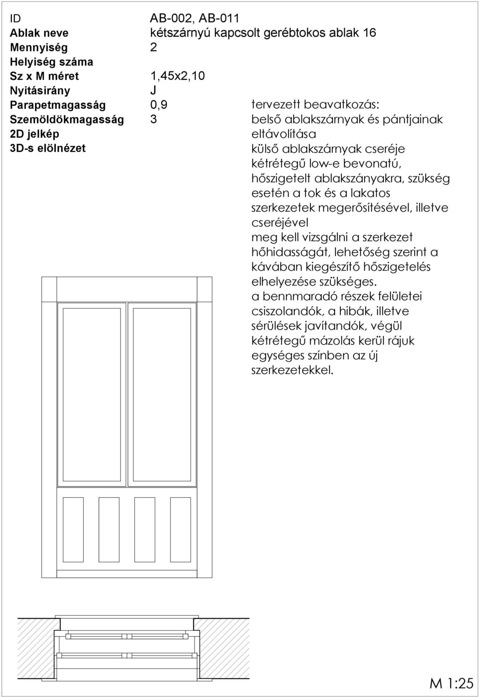 megerősítésével, illetve cseréjével meg kell vizsgálni a szerkezet hőhidasságát, lehetőség szerint a kávában kiegészítő hőszigetelés elhelyezése szükséges.