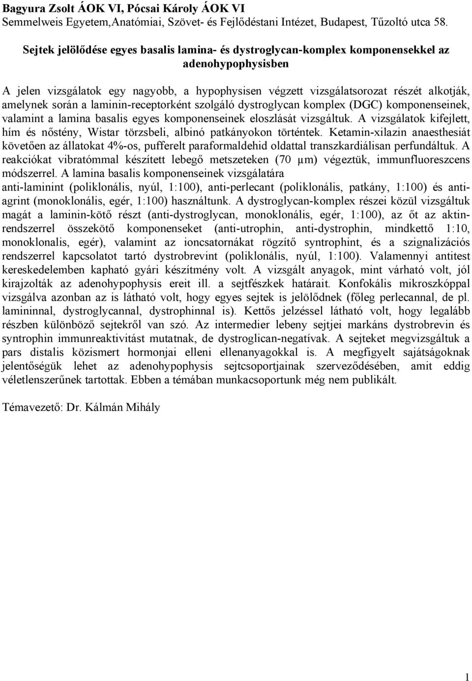 során a laminin-receptorként szolgáló dystroglycan komplex (DGC) komponenseinek, valamint a lamina basalis egyes komponenseinek eloszlását vizsgáltuk.