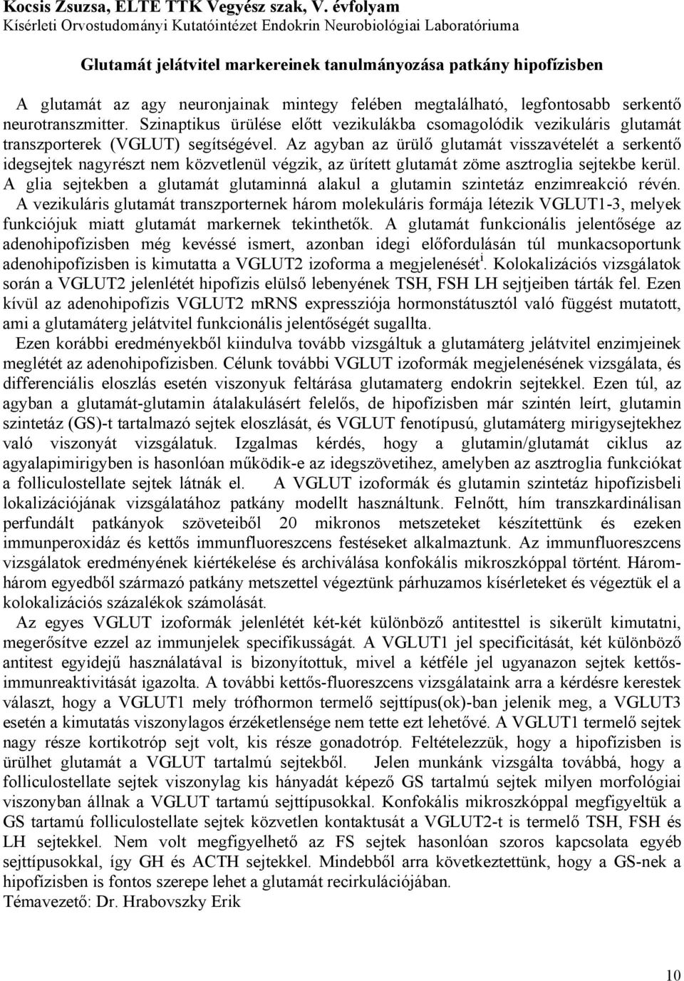 felében megtalálható, legfontosabb serkentő neurotranszmitter. Szinaptikus ürülése előtt vezikulákba csomagolódik vezikuláris glutamát transzporterek (VGLUT) segítségével.