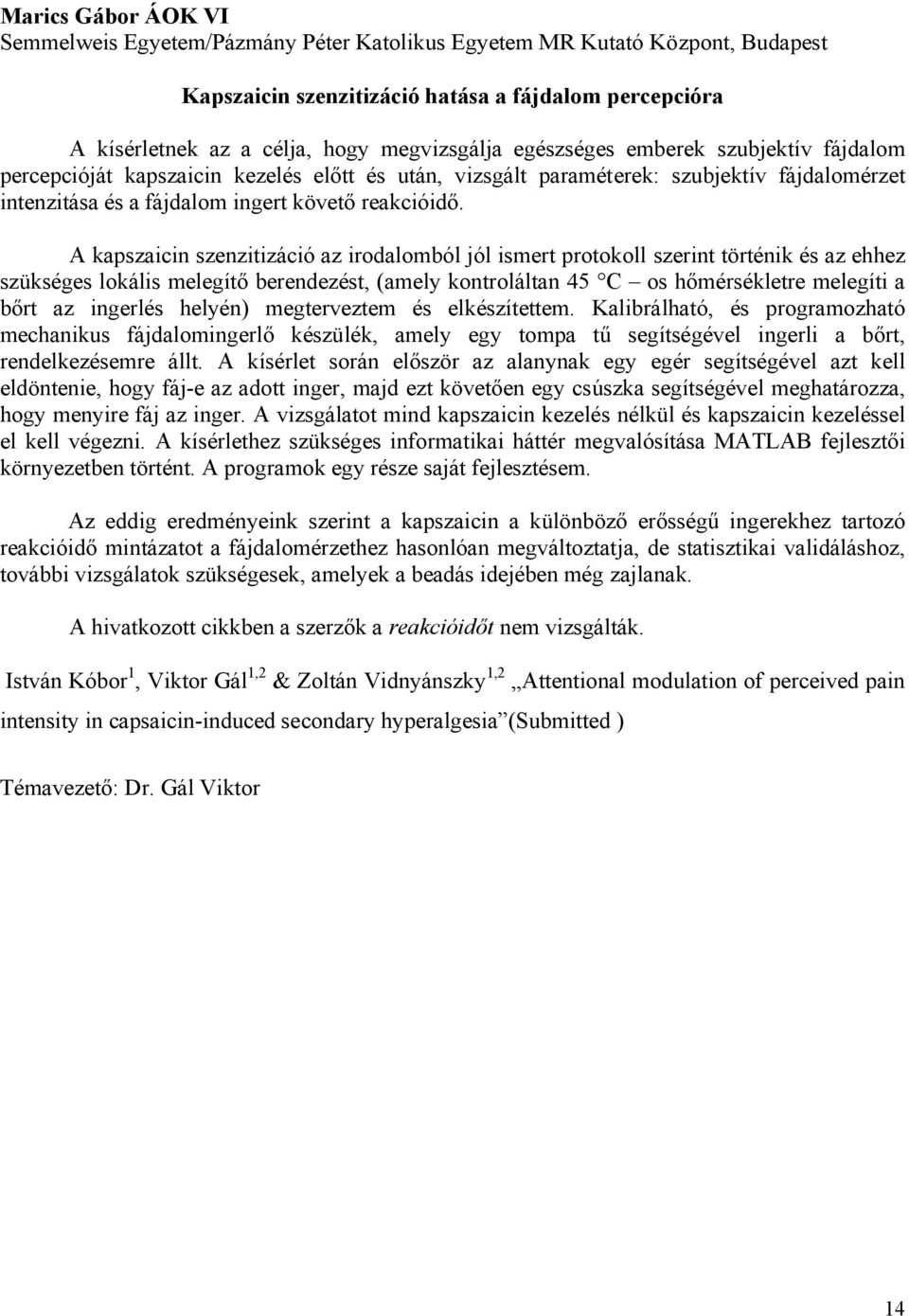 A kapszaicin szenzitizáció az irodalomból jól ismert protokoll szerint történik és az ehhez szükséges lokális melegítő berendezést, (amely kontroláltan 45 C os hőmérsékletre melegíti a bőrt az