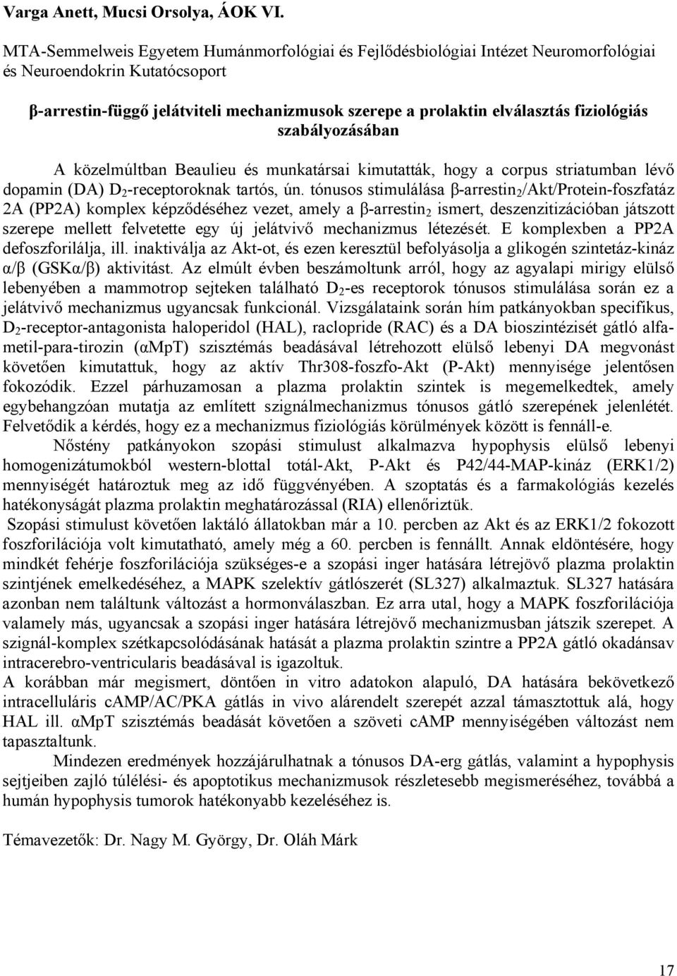 fiziológiás szabályozásában A közelmúltban Beaulieu és munkatársai kimutatták, hogy a corpus striatumban lévő dopamin (DA) D 2 -receptoroknak tartós, ún.