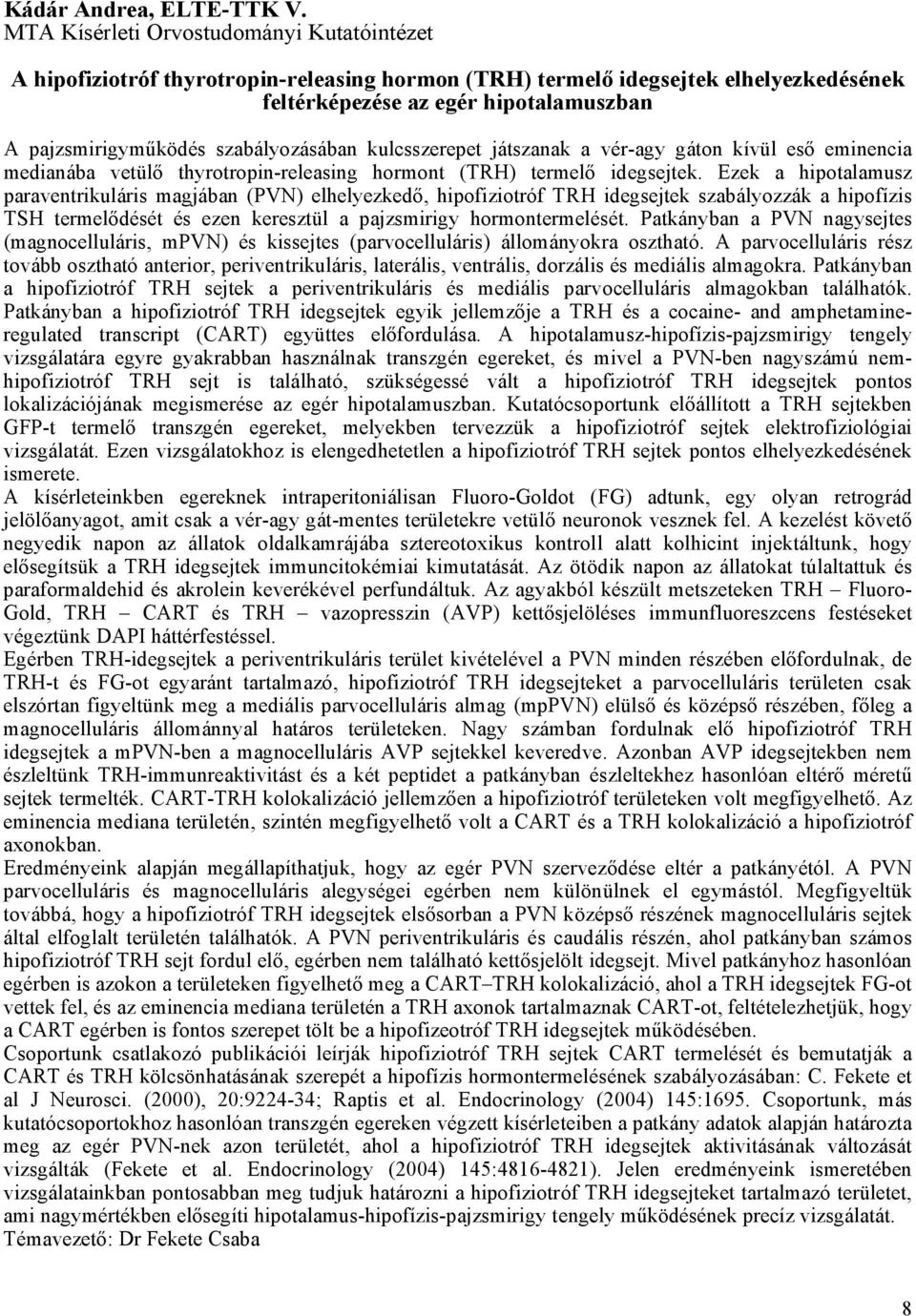 szabályozásában kulcsszerepet játszanak a vér-agy gáton kívül eső eminencia medianába vetülő thyrotropin-releasing hormont (TRH) termelő idegsejtek.