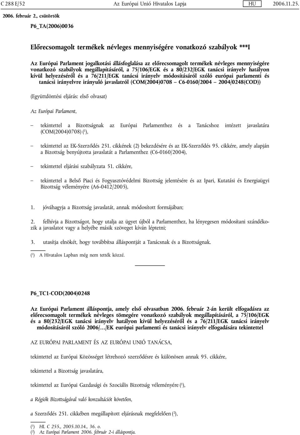 európai parlamenti és tanácsi irányelvre irányuló javaslatról (COM(2004)0708 C6-0160/2004 2004/0248(COD)) (Együttdöntési eljárás: első olvasat) Az Európai Parlament, tekintettel a Bizottságnak az