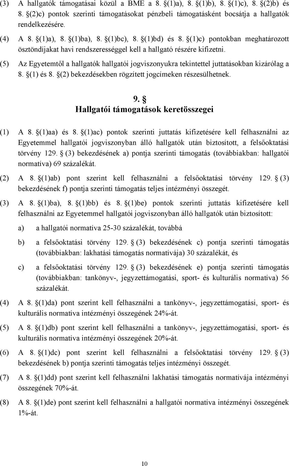 (5) Az Egyetemtől a hallgatók hallgatói jogviszonyukra tekintettel juttatásokban kizárólag a 8. (1) és 8. (2) bekezdésekben rögzített jogcímeken részesülhetnek. 9.