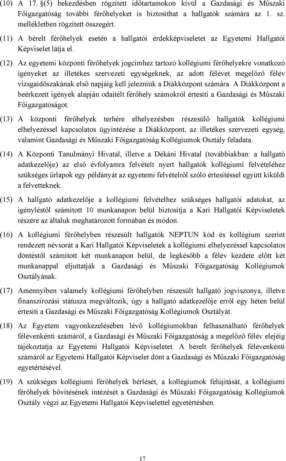 (12) Az egyetemi központi férőhelyek jogcímhez tartozó kollégiumi férőhelyekre vonatkozó igényeket az illetékes szervezeti egységeknek, az adott félévet megelőző félév vizsgaidőszakának első napjáig