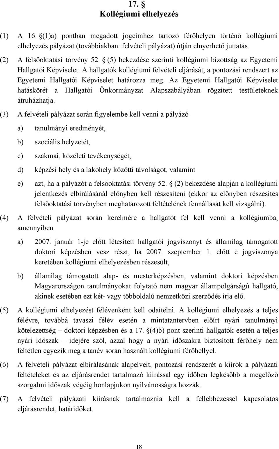 A hallgatók kollégiumi felvételi eljárását, a pontozási rendszert az Egyetemi Hallgatói Képviselet határozza meg.