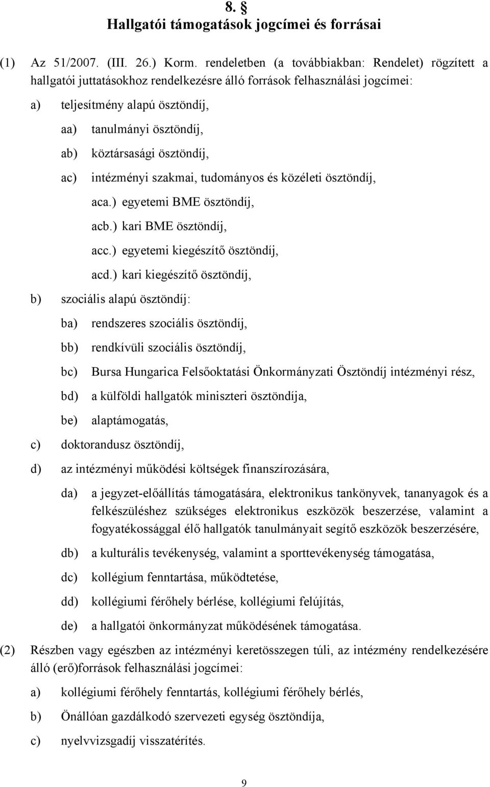 köztársasági ösztöndíj, intézményi szakmai, tudományos és közéleti ösztöndíj, aca.) egyetemi BME ösztöndíj, acb.) kari BME ösztöndíj, acc.) egyetemi kiegészítő ösztöndíj, acd.