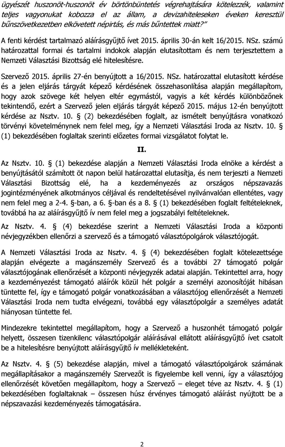 számú határozattal formai és tartalmi indokok alapján elutasítottam és nem terjesztettem a Nemzeti Választási Bizottság elé hitelesítésre. Szervező 2015. április 27-én benyújtott a 16/2015. NSz.