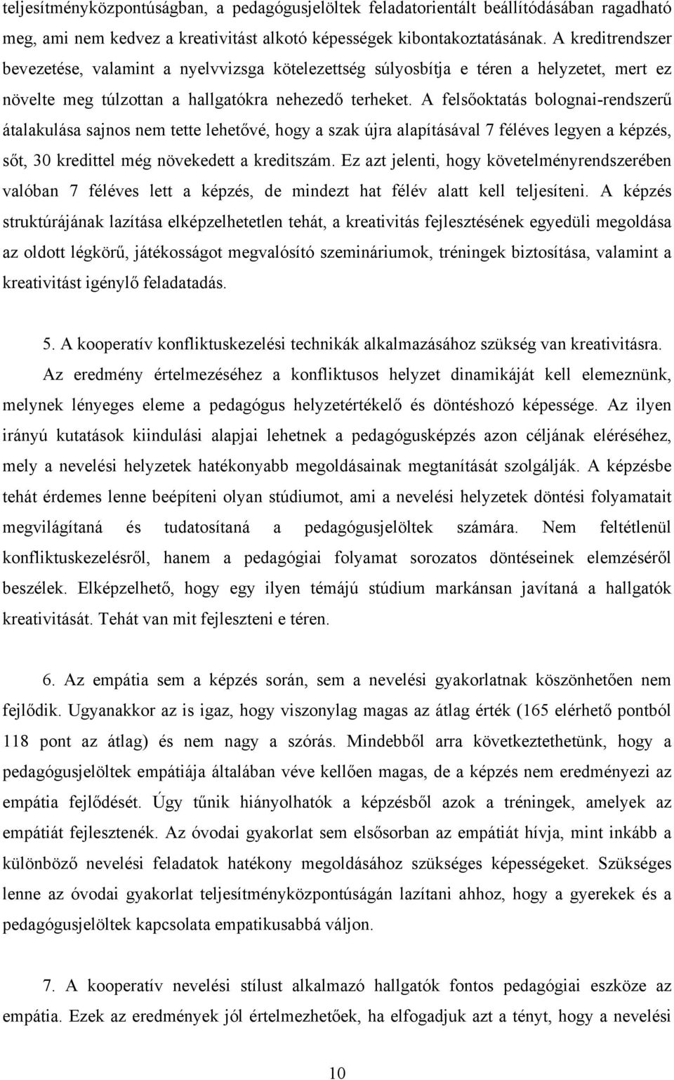 A felsőoktatás bolognai-rendszerű átalakulása sajnos nem tette lehetővé, hogy a szak újra alapításával 7 féléves legyen a képzés, sőt, 30 kredittel még növekedett a kreditszám.