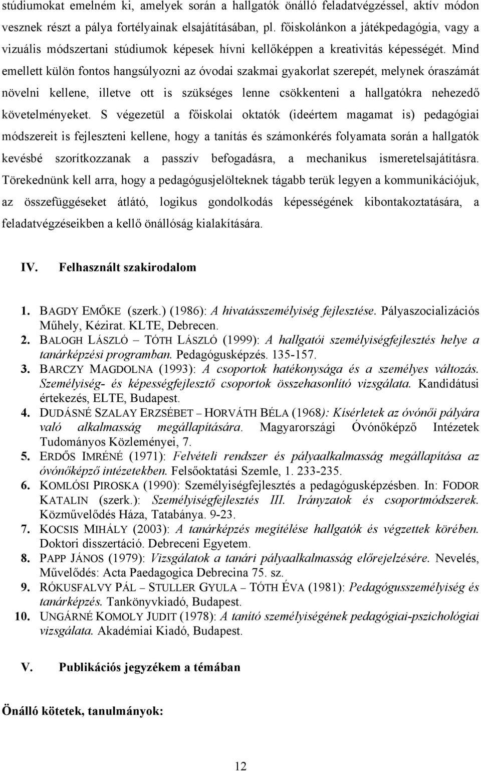 Mind emellett külön fontos hangsúlyozni az óvodai szakmai gyakorlat szerepét, melynek óraszámát növelni kellene, illetve ott is szükséges lenne csökkenteni a hallgatókra nehezedő követelményeket.