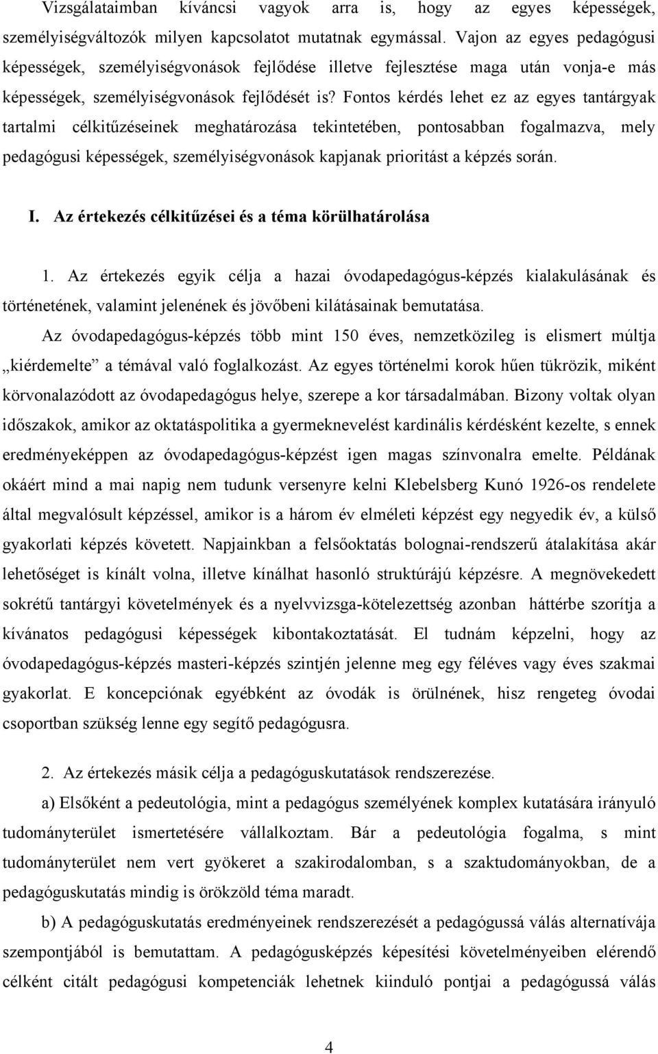 Fontos kérdés lehet ez az egyes tantárgyak tartalmi célkitűzéseinek meghatározása tekintetében, pontosabban fogalmazva, mely pedagógusi képességek, személyiségvonások kapjanak prioritást a képzés