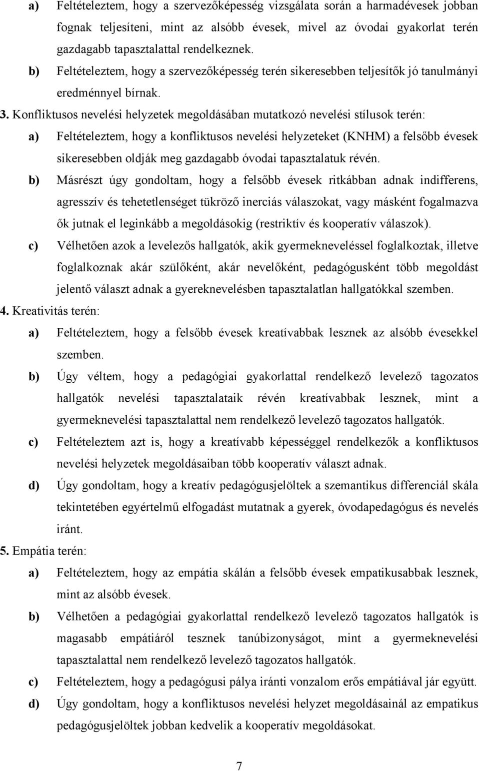 Konfliktusos nevelési helyzetek megoldásában mutatkozó nevelési stílusok terén: a) Feltételeztem, hogy a konfliktusos nevelési helyzeteket (KNHM) a felsőbb évesek sikeresebben oldják meg gazdagabb