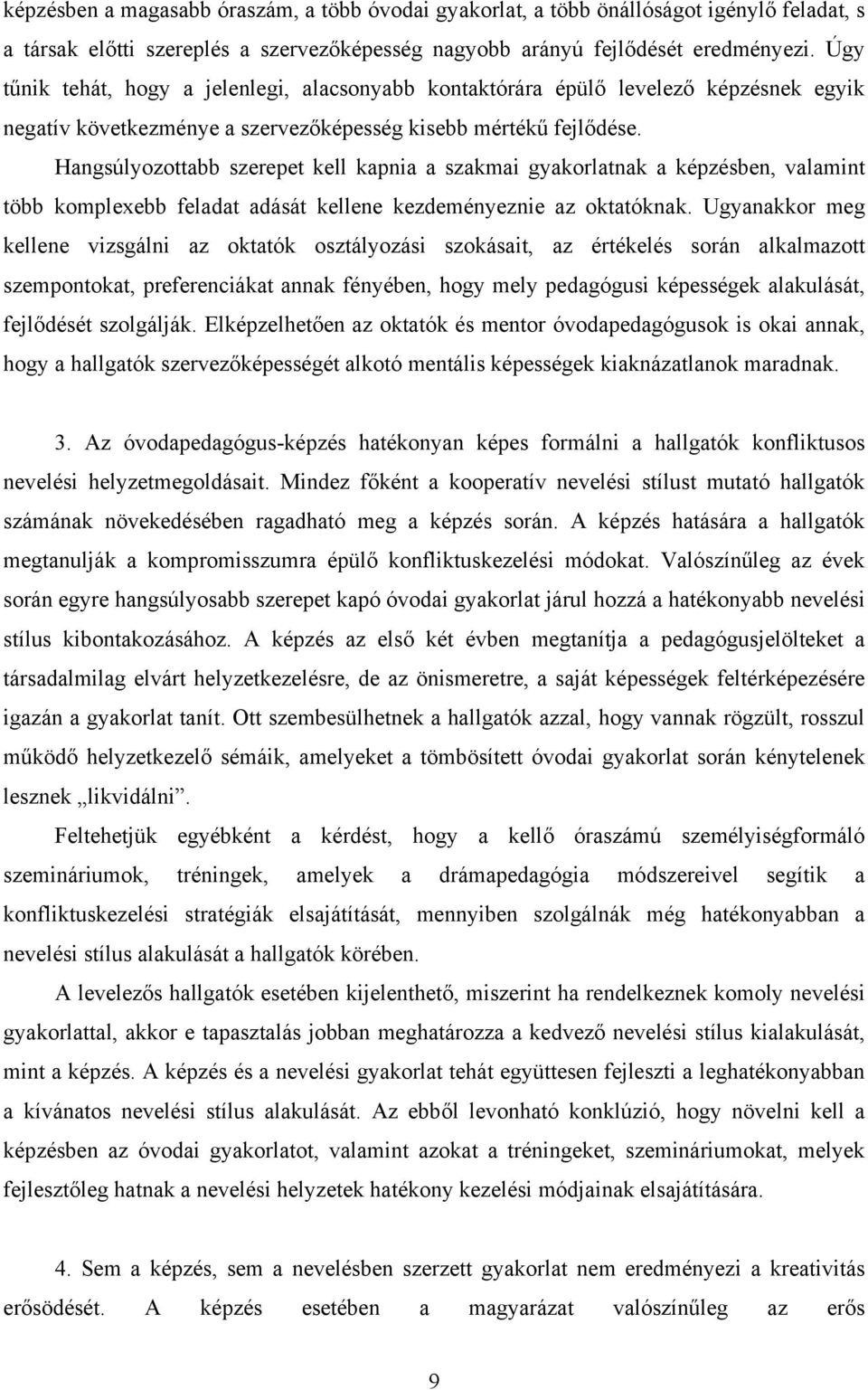 Hangsúlyozottabb szerepet kell kapnia a szakmai gyakorlatnak a képzésben, valamint több komplexebb feladat adását kellene kezdeményeznie az oktatóknak.