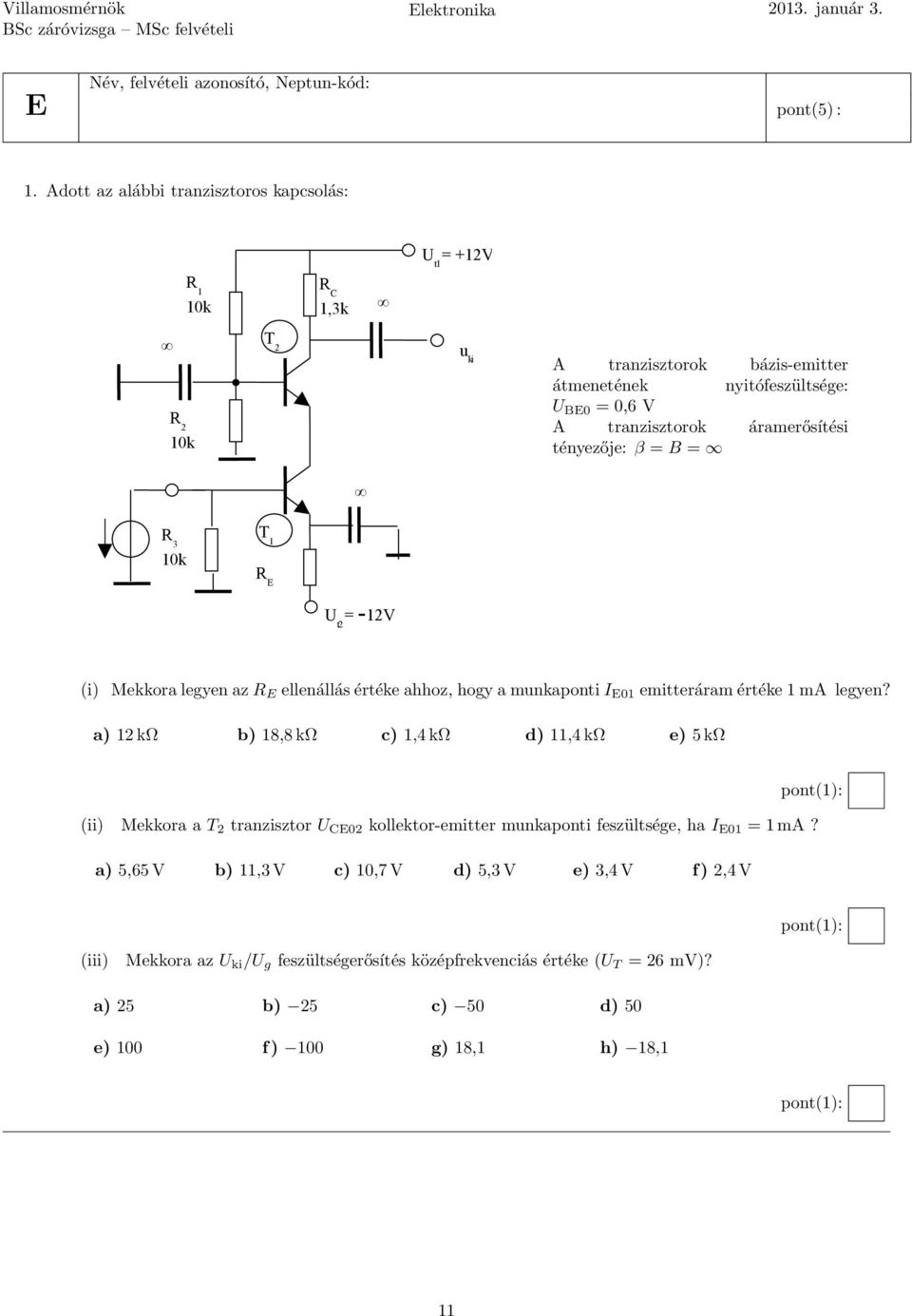 tényezője: β = B = u g R 3 10k T 1 R E U t2 = -12V (i) Mekkora legyen az R E ellenállás értéke ahhoz, hogy a munkaponti I E01 emitteráram értéke 1 ma legyen?