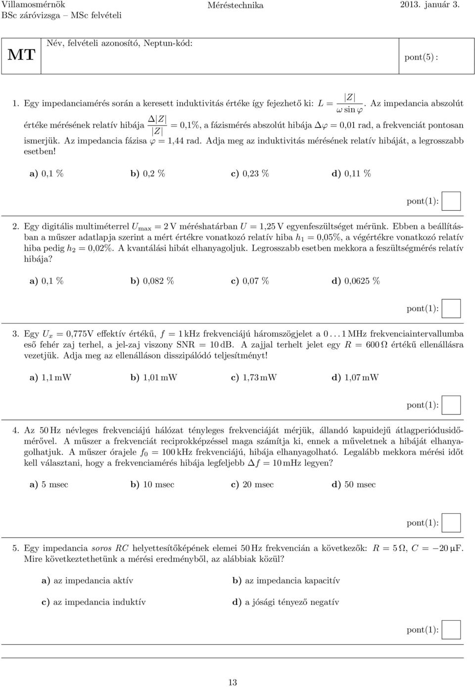 Adja meg az induktivitás mérésének relatív hibáját, a legrosszabb esetben! a) 0,1 % b) 0,2 % c) 0,23 % d) 0,11 % 2.