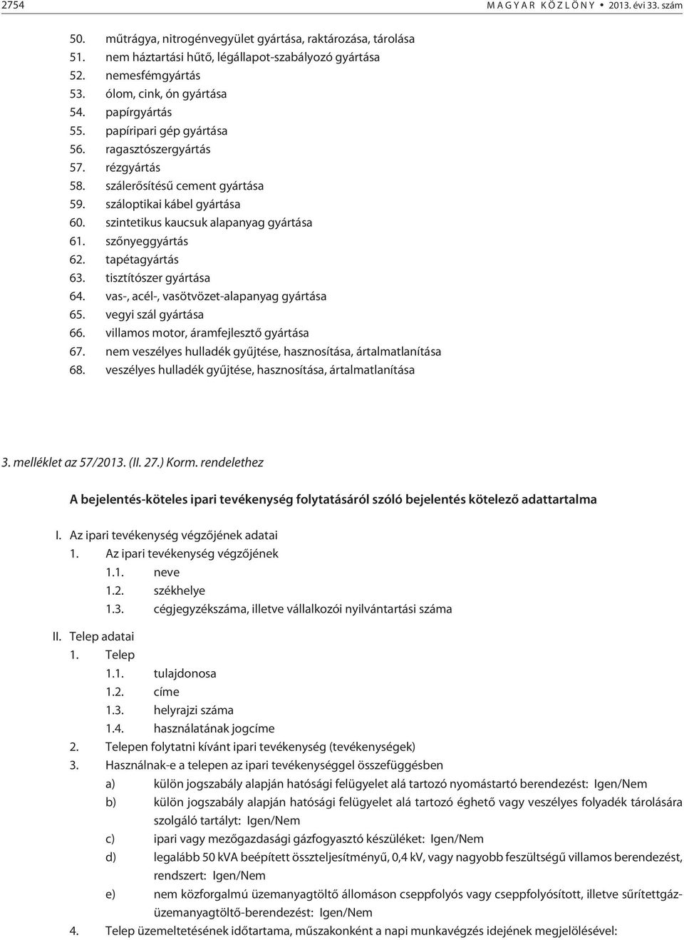 szintetikus kaucsuk alapanyag gyártása 61. szõnyeggyártás 62. tapétagyártás 63. tisztítószer gyártása 64. vas-, acél-, vasötvözet-alapanyag gyártása 65. vegyi szál gyártása 66.