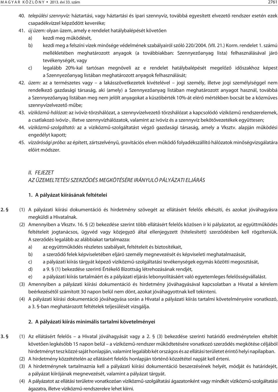 számú mellékletében meghatározott anyagok (a továbbiakban: Szennyezõanyag lista) felhasználásával járó tevékenységét, vagy c) legalább 20%-kal tartósan megnöveli az e rendelet hatálybalépését