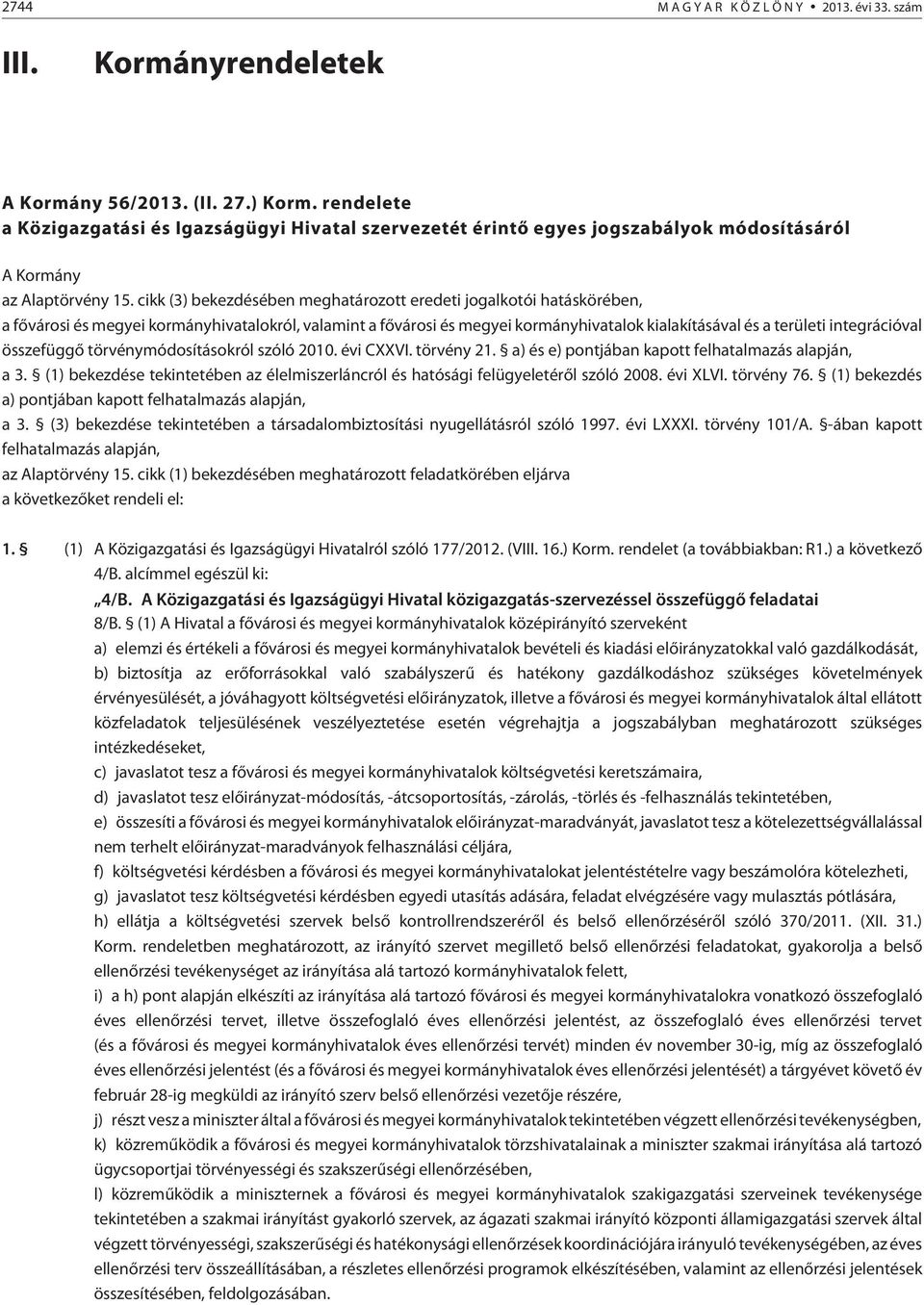 cikk (3) bekezdésében meghatározott eredeti jogalkotói hatáskörében, a fõvárosi és megyei kormányhivatalokról, valamint a fõvárosi és megyei kormányhivatalok kialakításával és a területi