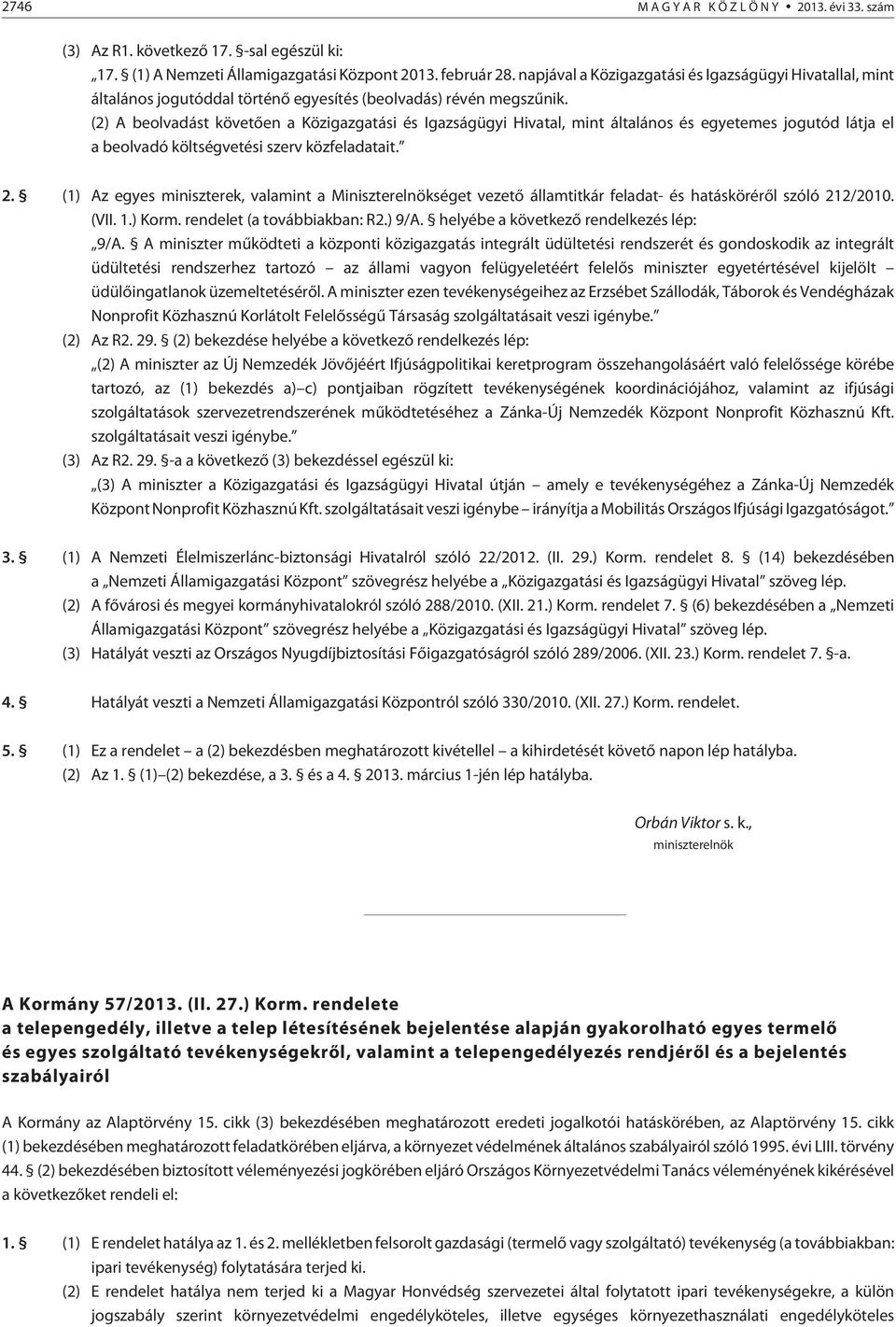 (2) A beolvadást követõen a Közigazgatási és Igazságügyi Hivatal, mint általános és egyetemes jogutód látja el a beolvadó költségvetési szerv közfeladatait. 2.