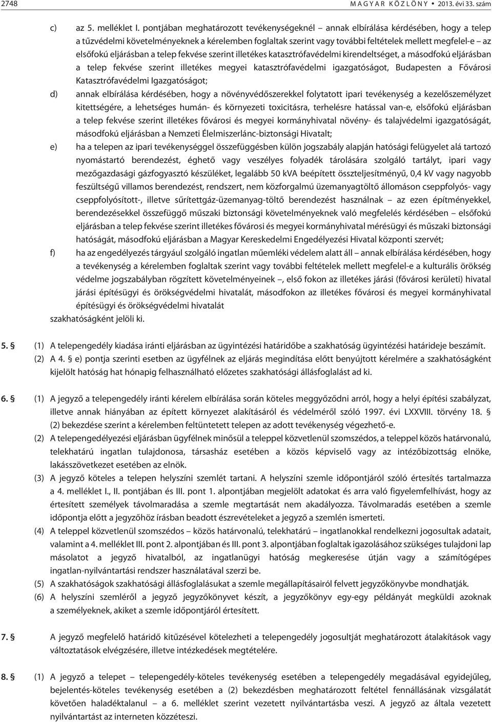 eljárásban a telep fekvése szerint illetékes katasztrófavédelmi kirendeltséget, a másodfokú eljárásban a telep fekvése szerint illetékes megyei katasztrófavédelmi igazgatóságot, Budapesten a Fõvárosi